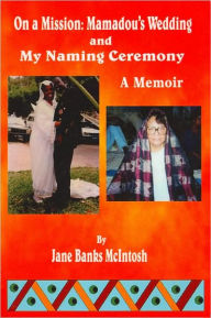 On a Mission: Mamadou's Wedding and My Naming Ceremony Jane Banks McIntosh Author