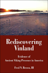 Rediscovering Vinland: Evidence of Ancient Viking Presence in America III Fred N. Brown Author