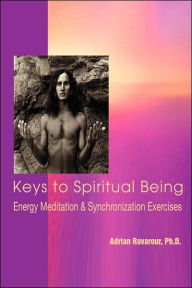 Keys to Spiritual Being: Energy Meditation and Synchronization Exercises Adrian Ravarour Author