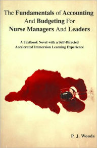 The Fundamentals of Accounting And Budgeting For Nurse Managers And Leaders: A Textbook Novel with a Self-Directed Accelerated Immersion Learning Expe