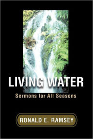 Living Water: Sermons for All Seasons Ronald E. Ramsey Author