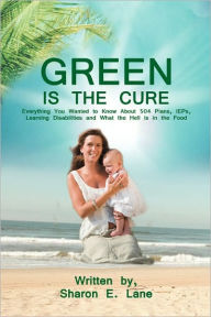 GREEN is the Cure: Everything You Wanted to Know About 504 Plans, IEPs, Learning Disabilities and What the Hell is in the Food Sharon E. Lane Author