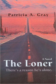 The Loner: Theres a Reason He's Alone Patricia A Gray Author