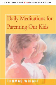 Daily Meditations for Parenting Our Kids Thomas R. Wright Author