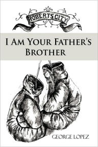 I Am Your Father's Brother George Lopez PH.D. Author