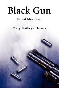 Black Gun:Faded Memories Mary Kathryn Hunter Author