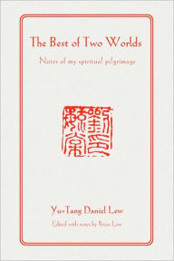 The Best of Two Worlds:Notes of my spiritual pilgrimage Yu-Tang Daniel Lew Author