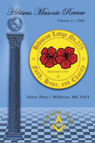 Hibiscus Masonic Review: Volume 2 / 2008 Peter J. Millheiser MD FACS Editor