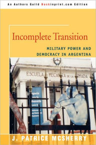 Incomplete Transition: Military Power and Democracy in Argentina J. Patrice McSherry Author