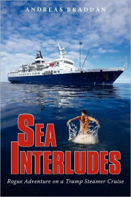 Sea Interludes: Rogue Adventure on a Tramp Steamer Andreas Braddan Author