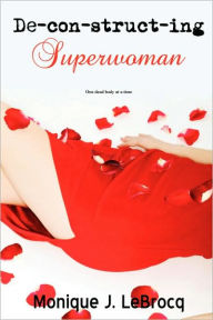 Deconstructing Superwoman Monique J. LeBrocq Author