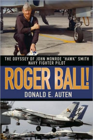 Roger Ball!: The Odyssey of John Monroe Hawk Smith Navy Fighter Pilot Donald E Auten Author