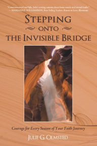 Stepping onto the Invisible Bridge: Courage for Every Season of Your Faith Journey - Julie G. Olmsted