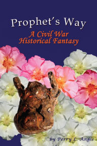 Prophet's Way: A Civil War Historical Fantasy Perry L. Angle Author