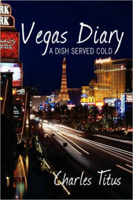 Vegas Diary: A Dish Served Cold Charles Titus Author