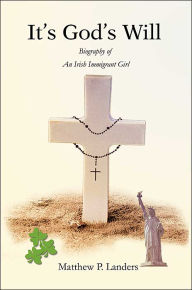 It's God's Will:Biography of an Irish Immigrant Girl: Biography of an Irish Immigrant Girl Matthew P. Landers Author