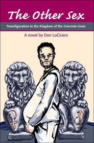 The Other Sex: Transfiguration in the Kingdom of the Concrete Lions Don Locicero Author