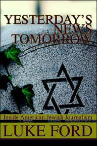 Yesterday's News Tomorrow: Inside American Jewish Journalism Luke Ford Author
