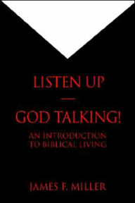 Listen Up--God Talking!: An Introduction to Biblical Living James F. Miller Author