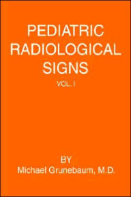 Pediatric Radiological Signs: Volume I Michael Grunebaum Author
