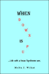 When Down Is Up: ...Life with a Down Syndrome son. Melba J. Wilkat Author