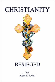 Christianity Besieged Roger E. Powell Author