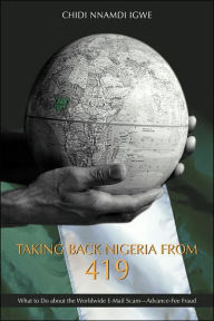 Taking Back Nigeria from 419: What to Do about the Worldwide E-Mail Scam-Advance-Fee Fraud - Chidi Nnamdi Igwe