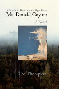 MacDonald Coyote: A Search for Heaven in the High Sierra Ted Thompson Author