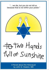 Two Hands Full of Sunshine (Volume I): An Epic about Children Trapped in the Holocaust John Deaton M.D. Author