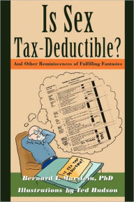 Is Sex Tax-Deductible?: And Other Reminiscences of Fulfilling Fantasies Ph. D. Bernard I. Murstein Author
