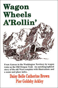 Wagon Wheels A'Rollin' Daisy Belle Catherine Brown Pier Ackley Author