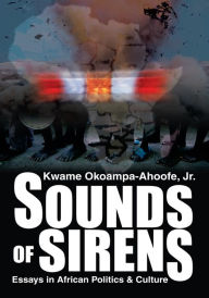 SOUNDS OF SIRENS: Essays in African Politics & Culture - Kwame Okoampa-Ahoofe Jr.