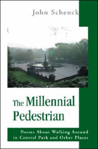 The Millennial Pedestrian: Poems About Walking Around in Central Park and Other Places - John Schenck