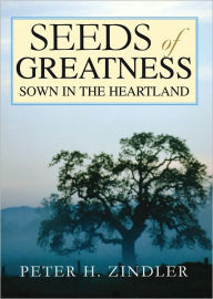 SEEDS OF GREATNESS SOWN IN THE HEARTLAND - Peter Zindler