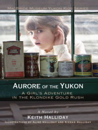 Aurore of the Yukon: A Girl's Adventure in the Klondike Gold Rush Keith Halliday Author