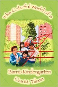 The Colorful World of a Barrio Kindergarten Liza M Tilson Author