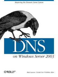 DNS on Windows Server 2003: Mastering the Domain Name System Cricket Liu Author
