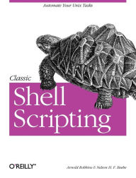 Classic Shell Scripting: Hidden Commands that Unlock the Power of Unix Arnold Robbins Author