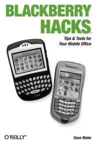 BlackBerry Hacks: Tips & Tools for Your Mobile Office Dave Mabe Author