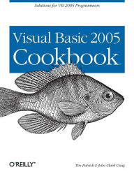 Visual Basic 2005 Cookbook: Solutions for VB 2005 Programmers Tim Patrick Author