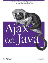 Ajax on Java: The Essentials of XMLHttpRequest and XML Programming with Java Steven Olson Author