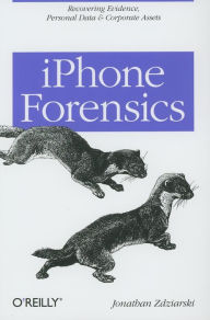 iPhone Forensics: Recovering Evidence, Personal Data, and Corporate Assets Jonathan Zdziarski Author