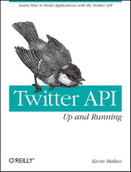 Twitter API: Up and Running: Learn How to Build Applications with the Twitter API - Kevin Makice