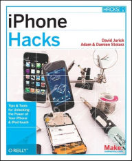 iPhone Hacks: Pushing the iPhone and iPod touch Beyond Their Limits David Jurick Author