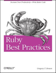 Ruby Best Practices: Increase Your Productivity - Write Better Code Gregory T Brown Author