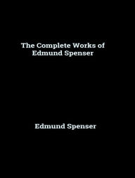 The Complete Works of Edmund Spenser Edmund Spenser Author
