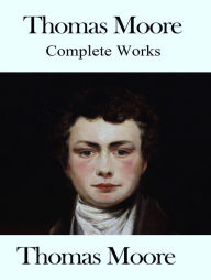 The Complete Works of Thomas Moore Thomas Moore Author