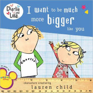 I Want to Be Much More Bigger Like You (Turtleback School & Library Binding Edition) - Lauren Child