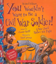 You Wouldn't Want to Be a Civil War Soldier!: A War You'd Rather Not Fight (Turtleback School & Library Binding Edition) - Thomas Ratliff