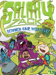 Science Fair Disaster! (Galaxy Zack Series #13) (Turtleback School & Library Binding Edition) - Ray O'Ryan